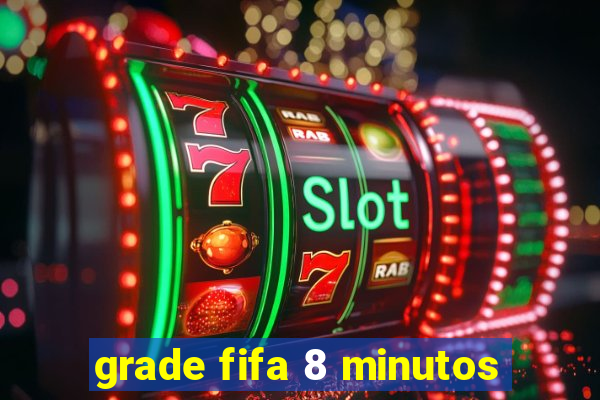 grade fifa 8 minutos